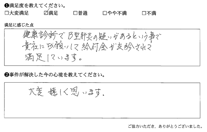 B型肝炎の疑いがあるという事で貴社にお願いして給付金が支給されて満足しています